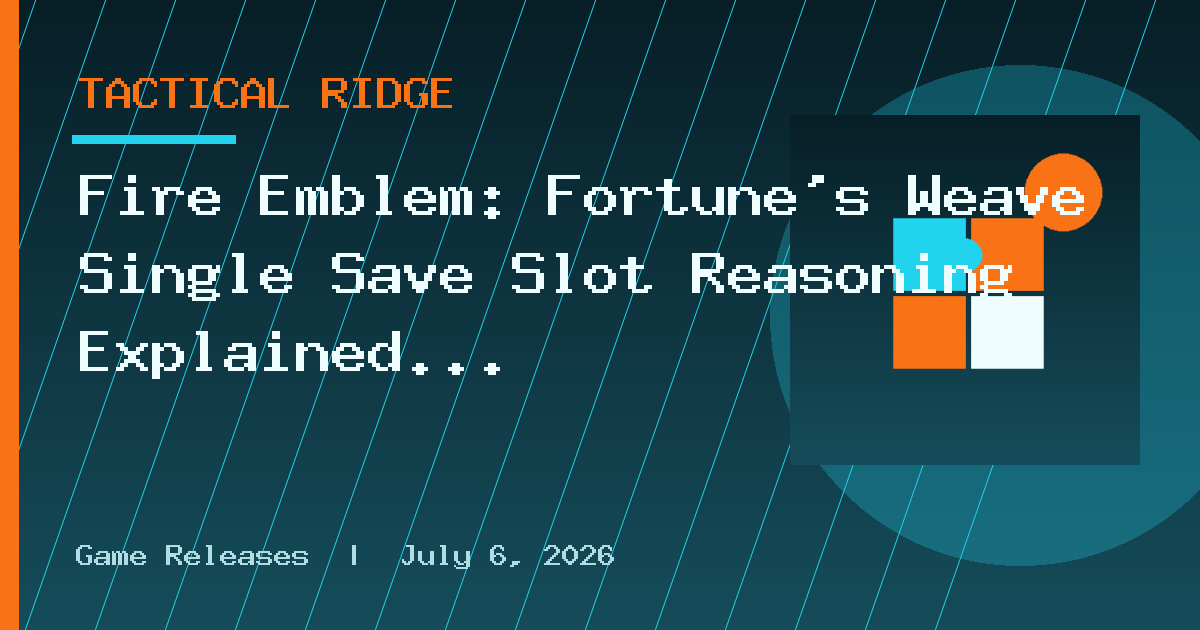 Fire Emblem: Fortune's Weave Single Save Slot Reasoning Explained